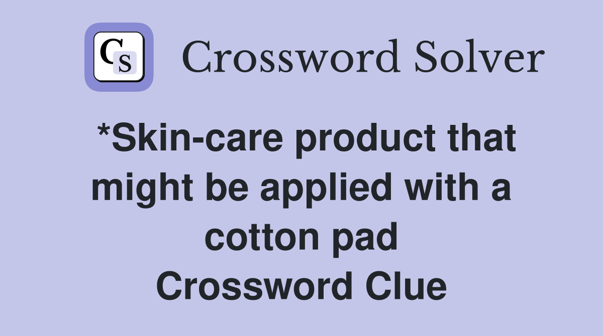 *Skincare product that might be applied with a cotton pad Crossword